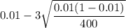 0.01-3\sqrt{\dfrac{0.01(1-0.01)}{400}}