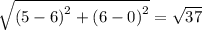 \sqrt{\left (5-6 \right )^{2}+\left (6-0  \right )^{2}} = \sqrt{37}