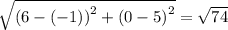 \sqrt{\left (6-(-1) \right )^{2}+\left (0-5  \right )^{2}} = \sqrt{74}