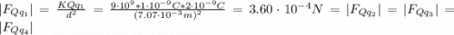 |F_{Qq_{1}}| = \frac{KQq_{1}}{d^{2}} = \frac{9\cdot 10^{9}*1 \cdot 10^{-9} C*2 \cdot 10^{-9} C}{(7.07 \cdot 10^{-3} m)^{2}} = 3.60 \cdot 10^{-4} N = |F_{Qq_{2}}| = |F_{Qq_{3}}| = |F_{Qq_{4}}|