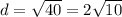 d=\sqrt{40} = 2\sqrt{10}