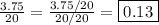 \frac{3.75}{20}=\frac{3.75/20}{20/20}=\boxed{0.13}
