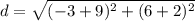 d = \sqrt{(-3+9)^2+(6+2)^2}