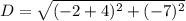 D = \sqrt{(-2 +4)^2 + (-7)^2}