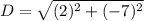 D = \sqrt{(2)^2 + (-7)^2}