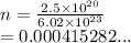 n =  \frac{2.5 \times  {10}^{20} }{6.02 \times  {10}^{23} }  \\  = 0.000415282...