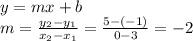 y = mx + b\\ m = \frac{y_2-y_1}{x_2-x_1} = \frac{5-(-1)}{0-3} = -2