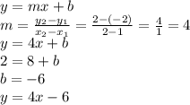 y = mx + b\\m = \frac{y_2-y_1}{x_2-x_1} = \frac{2-(-2)}{2-1} = \frac{4}{1} = 4\\ y = 4x + b\\2 = 8 + b\\b = -6\\y = 4x - 6\\