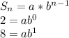 S_n = a*b^n^-^1\\2 = ab^0\\8 = ab^1