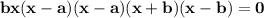\mathbf{bx(x - a)(x -a)(x + b)(x - b) = 0}