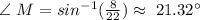 \angle ~M=sin ^{-1}(\frac{8}{22}) \approx~21.32^\circ