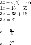 3x - 4(4) = 65 \\ 3x - 16 = 65 \\ 3x = 65 + 16 \\ 3x = 81 \\  \\ x =  \frac{81}{3}  \\  \\ x = 27