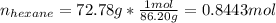 n_{hexane}=72.78g*\frac{1mol}{86.20g}=0.8443mol