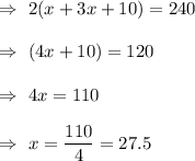 \Rightarrow\ 2 (x+3x+10)=240\\\\\Rightarrow\  (4x+10)=120\\\\\Rightarrow\  4x=110\\\\\Rightarrow\ x=\dfrac{110}{4}=27.5