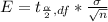 E = t_{\frac{\alpha }{2} , df}  *  \frac{\sigma }{\sqrt{n} }