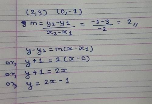 What is the equation of the line through (2, 3) and (0, -1)?

A. y = 2x+1
B. y = 2x-1
C. y = -2x + 1