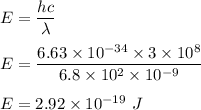 E=\dfrac{hc}{\lambda}\\\\E=\dfrac{6.63\times 10^{-34}\times 3\times 10^8}{6.8\times 10^2\times 10^{-9}}\\\\E=2.92\times 10^{-19}\ J