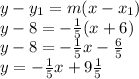 y-y_{1} =m(x-x_{1} )\\y-8=-\frac{1}{5} (x+6)\\y-8=-\frac{1}{5}x-\frac{6}{5}\\y=-\frac{1}{5}x+9\frac{1}{5}