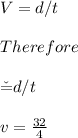 V=d/t\\\\Therefore\\\\\v=d/t\\\\v=\frac{32}{4}\\\\