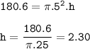 \tt 180.6=\pi.5^2.h\\\\h=\dfrac{180.6}{\pi.25}=2.30