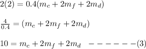 2(2) = 0.4(m_c + 2m_f + 2m_d)\\\\\frac{4}{0.4} = (m_c + 2m_f+ 2m_d)\\\\10 = m_c + 2m_f  + 2m_d\ \ ------(3)