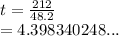 t =  \frac{212}{48.2}  \\  = 4.398340248...