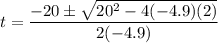 \displaystyle t=\frac{-20\pm \sqrt{20^2-4(-4.9)(2)}}{2(-4.9)}