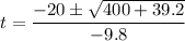 \displaystyle t=\frac{-20\pm \sqrt{400+39.2}}{-9.8}