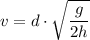 \displaystyle v=d\cdot\sqrt{\frac  {g}{2h}}