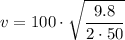\displaystyle v=100\cdot\sqrt{\frac  {9.8}{2\cdot 50}}