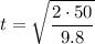 \displaystyle t=\sqrt{\frac{2\cdot 50}{9.8}}