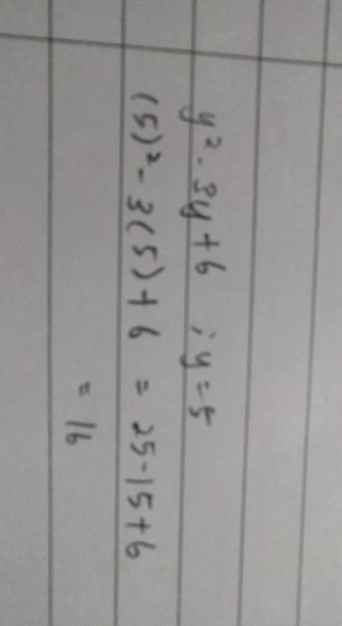 What is the value of the expression below when y = 5?
y^2 - 3y + 6
(Please help!!)