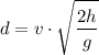 \displaystyle d=v\cdot\sqrt{\frac  {2h}{g}}