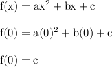 \rm f(x) = ax^{2} +bx+c\\\\\rm f(0) = a(0)^{2} +b(0)+c\\\\\rm f(0) = c