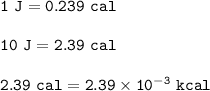 \tt 1~J= 0.239~cal\\\\10~J=2.39~cal\\\\2.39~cal=2.39\times 10^{-3}~kcal