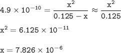 \tt 4.9\times 10^{-10}=\dfrac{x^2}{0.125-x}\approx \dfrac{x^2}{0.125}\\\\x^2=6.125\times 10^{-11}\\\\x=7.826\times 10^{-6}