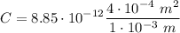 \displaystyle C=8.85 \cdot 10^{-12}\frac{4\cdot 10^{-4}\ m^2}{1\cdot 10^{-3}\ m}