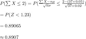 P(\sum X\leq 2)=P(\frac{\sum X-n\mu}{\sqrt{n}\sigma}\leq \frac{2-(37\times 0.05)}{\sqrt{37}\times 0.02})\\\\=P(Z