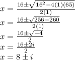 x=\frac{16\pm\sqrt{16^2-4(1)(65)} }{2(1)}\\x=\frac{16\pm\sqrt{256-260} }{2(1)}\\x=\frac{16\pm\sqrt{-4} }{2}\\x=\frac{16 \pm 2i}{2}\\x=8\pm i