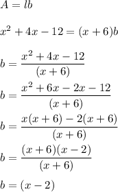 A=lb\\\\x^2+4x-12=(x+6)b\\\\b=\dfrac{x^2+4x-12}{(x+6)}\\\\b=\dfrac{x^2+6x-2x-12}{(x+6)}\\\\b=\dfrac{x(x+6)-2(x+6)}{(x+6)}\\\\b=\dfrac{(x+6)(x-2)}{(x+6)}\\\\b=(x-2)