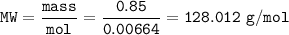 \tt MW=\dfrac{mass}{mol}=\dfrac{0.85}{0.00664}=128.012~g/mol