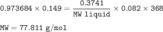 \tt 0.973684\times 0.149=\dfrac{0.3741}{MW~liquid}\times 0.082\times 368\\\\MW=77.811~g/mol