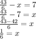 \frac{43}{6}  - x = 7 \\  \frac{43}{6}  - 7 = x \\  \frac{43 - 42}{6}  = x \\  \frac{1}{6}  = x
