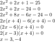 2x^2+2x+1 = 25\\2x^2+2x-24=0\\2x^2+8x-6x-24=0\\2x(x+4)-6(x+4)=0\\(2x-6)(x+4)=0\\2(x-3)(x+4)=0\\x=3,-4