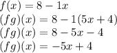 f(x) = 8 -1x\\(fg)(x) = 8 - 1(5x+4)\\(fg)(x) = 8 - 5x - 4\\(fg)(x) = - 5x+4