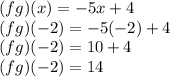 (fg)(x) = - 5x+4\\(fg)(-2) = - 5(-2)+4\\(fg)(-2) = 10+4\\(fg)(-2) = 14