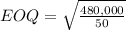 EOQ = \sqrt{\frac{480,000}{50} }