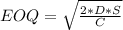 EOQ = \sqrt{\frac{2 * D  * S}{C} }