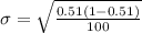 \sigma  =  \sqrt{ \frac{ 0.51 (1 - 0.51)}{100} }