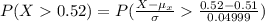 P(X   0.52) =  P( \frac{X -  \mu_{x}}{\sigma}  \frac{ 0.52 -  0.51}{0.04999}  )